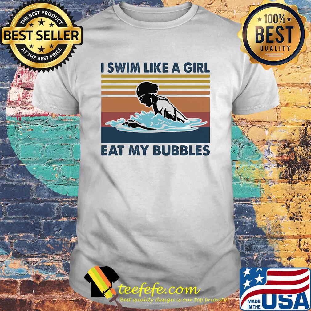 Swimming i swim like a girl eat my bubbles vintage retro shirt