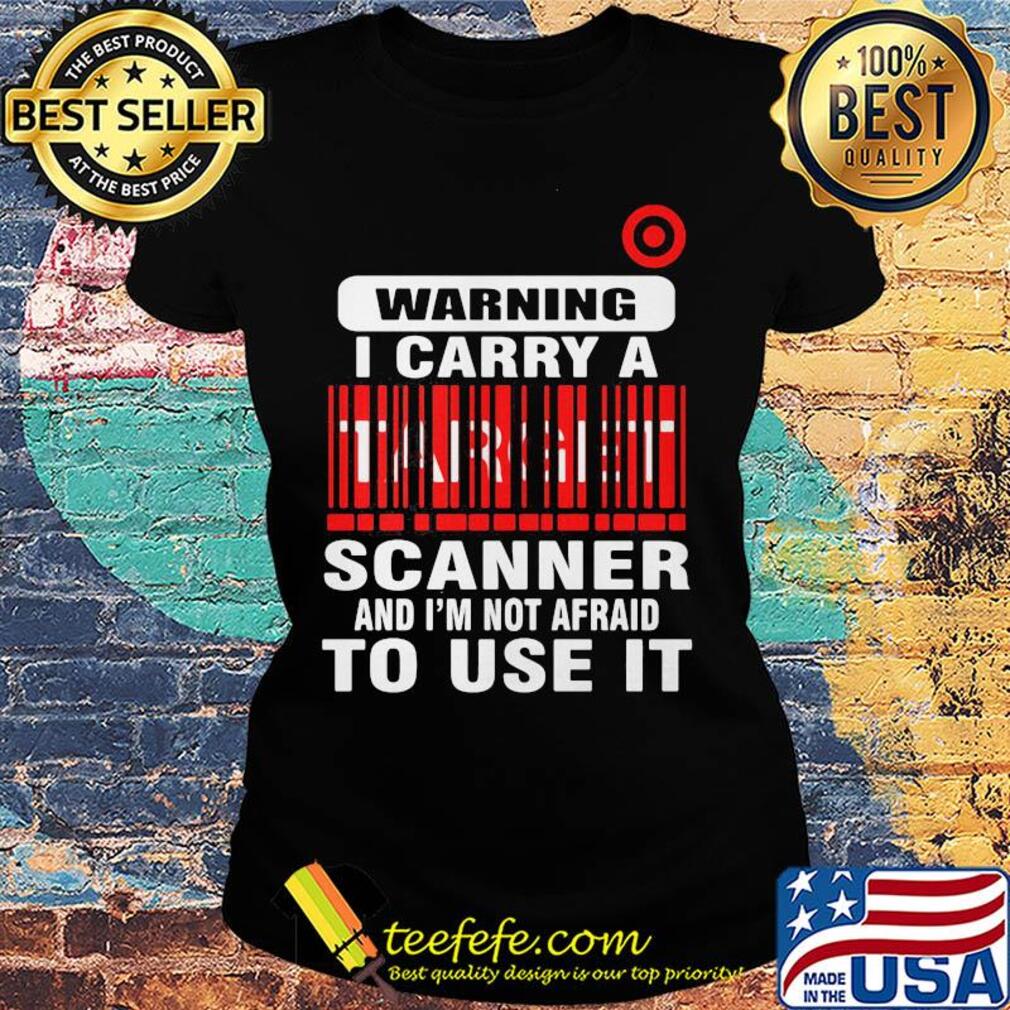 Target waring I carry a scanner and I'm not afraid to use it s Ladies tee Target waring I carry a scanner and I'm not afraid to use it s Ladies tee