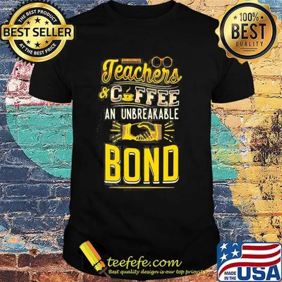 Teachers And Coffee An Unbreakable Bond Shirt