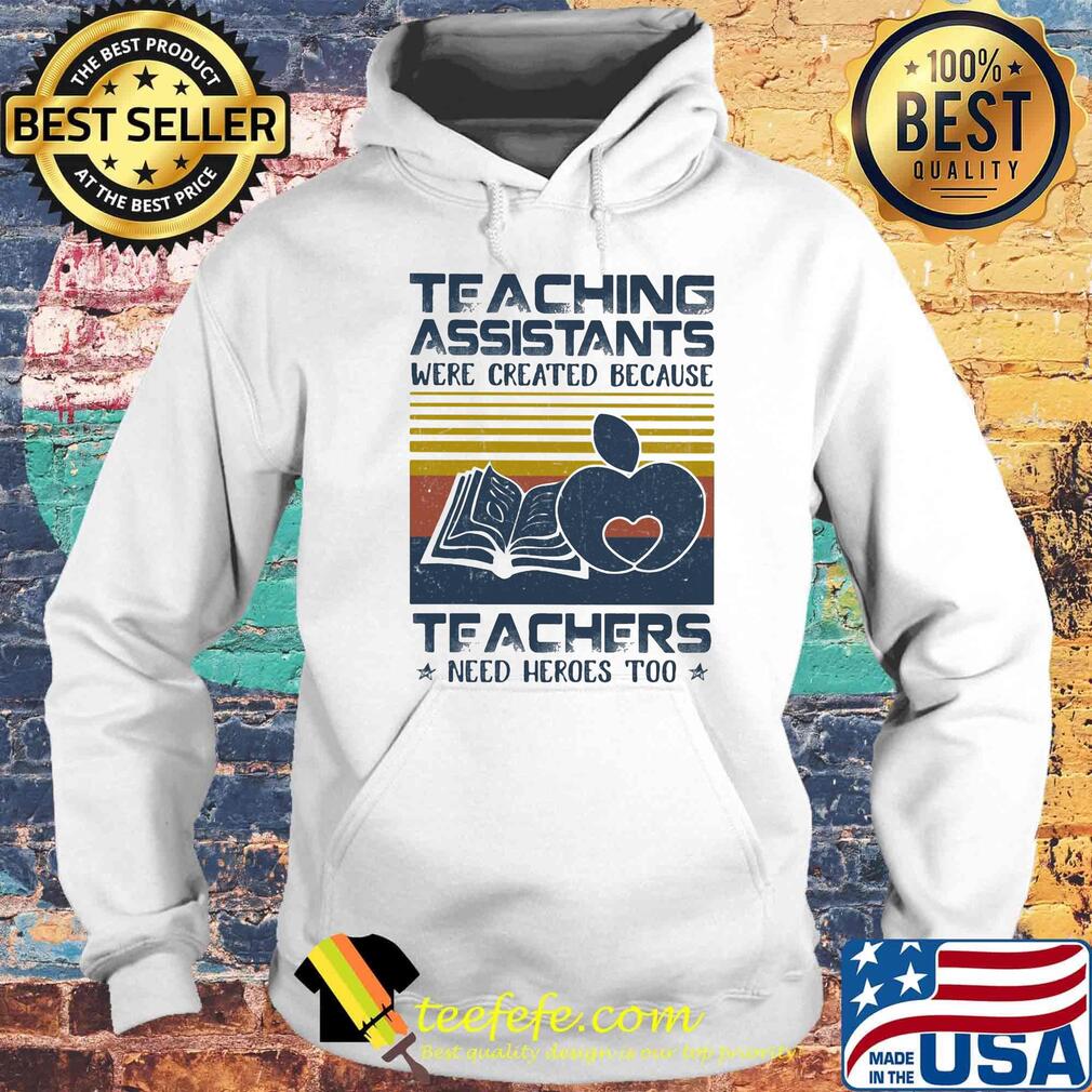 Teaching Assistants Were Created Because Teacers Need Heroes Too Book Vintage Retro Shirt Hoodie Teaching Assistants Were Created Because Teacers Need Heroes Too Book Vintage Retro Shirt Hoodie