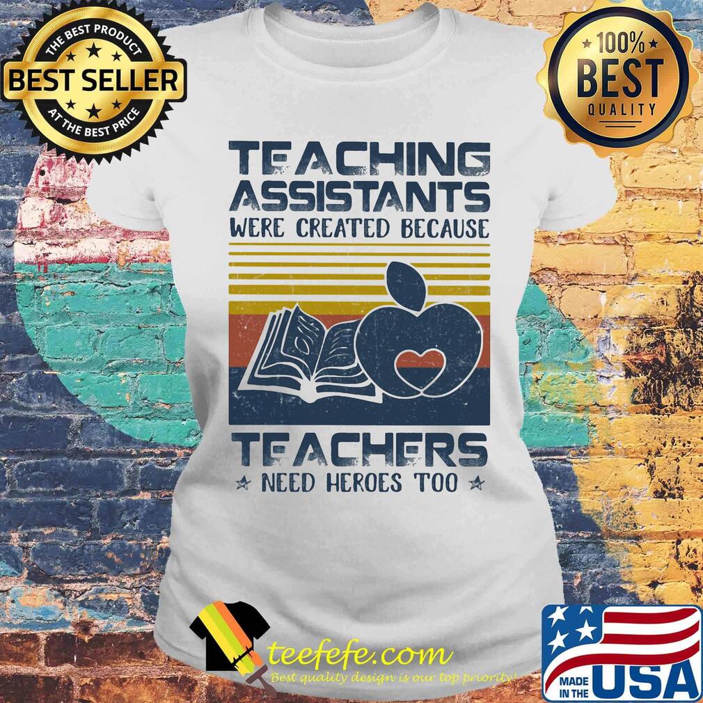 Teaching Assistants Were Created Because Teacers Need Heroes Too Book Vintage Retro Shirt Laides tee Teaching Assistants Were Created Because Teacers Need Heroes Too Book Vintage Retro Shirt Laides tee