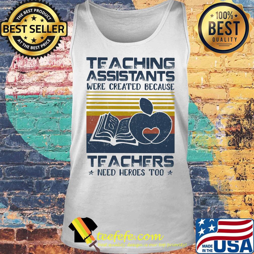 Teaching Assistants Were Created Because Teacers Need Heroes Too Book Vintage Retro Shirt Tank top Teaching Assistants Were Created Because Teacers Need Heroes Too Book Vintage Retro Shirt Tank top