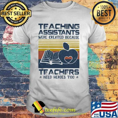 Teaching Assistants Were Created Because Teacers Need Heroes Too Book Vintage Retro Shirt