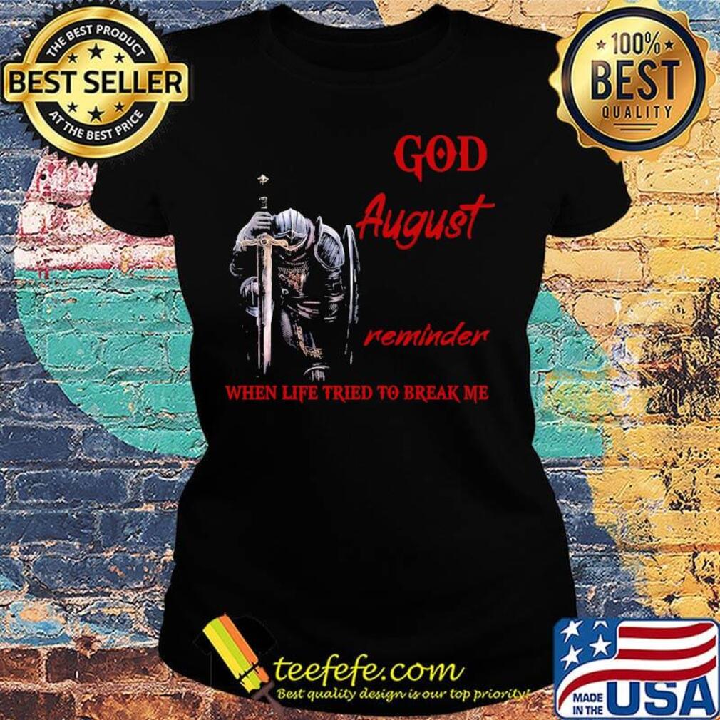 Templar knight god august reminder when life tried to break me s Ladies tee Templar knight god august reminder when life tried to break me s Ladies tee