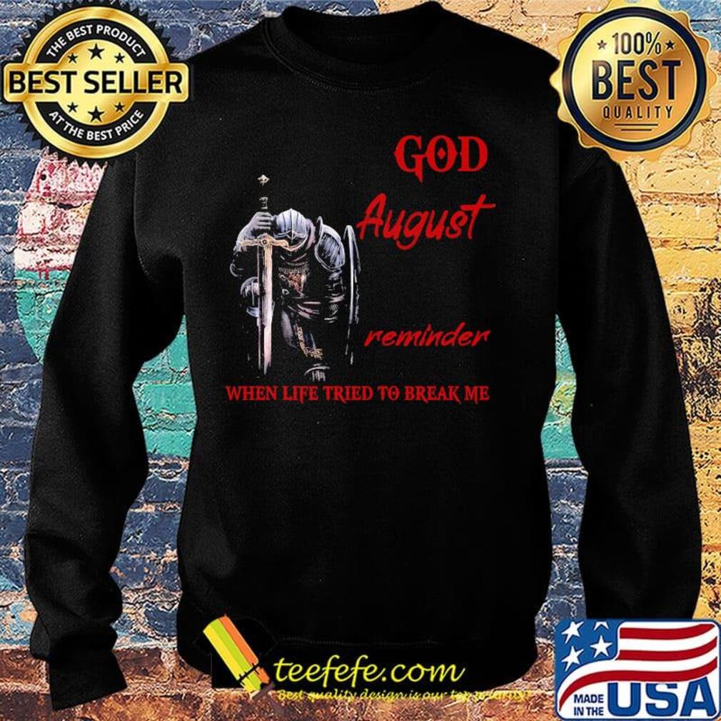 Templar knight god august reminder when life tried to break me s Sweater Templar knight god august reminder when life tried to break me s Sweater