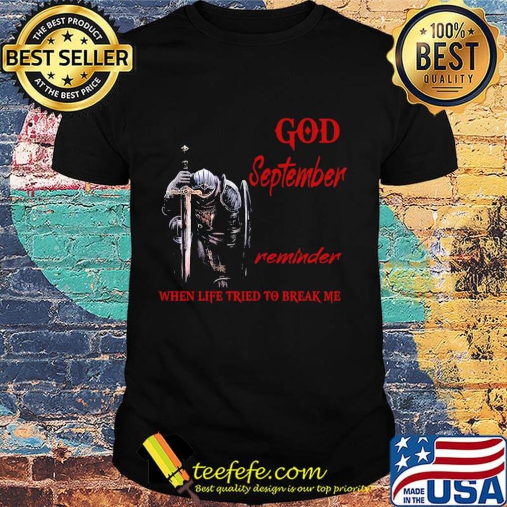 Templar knight god september reminder when life tried to break me shirt