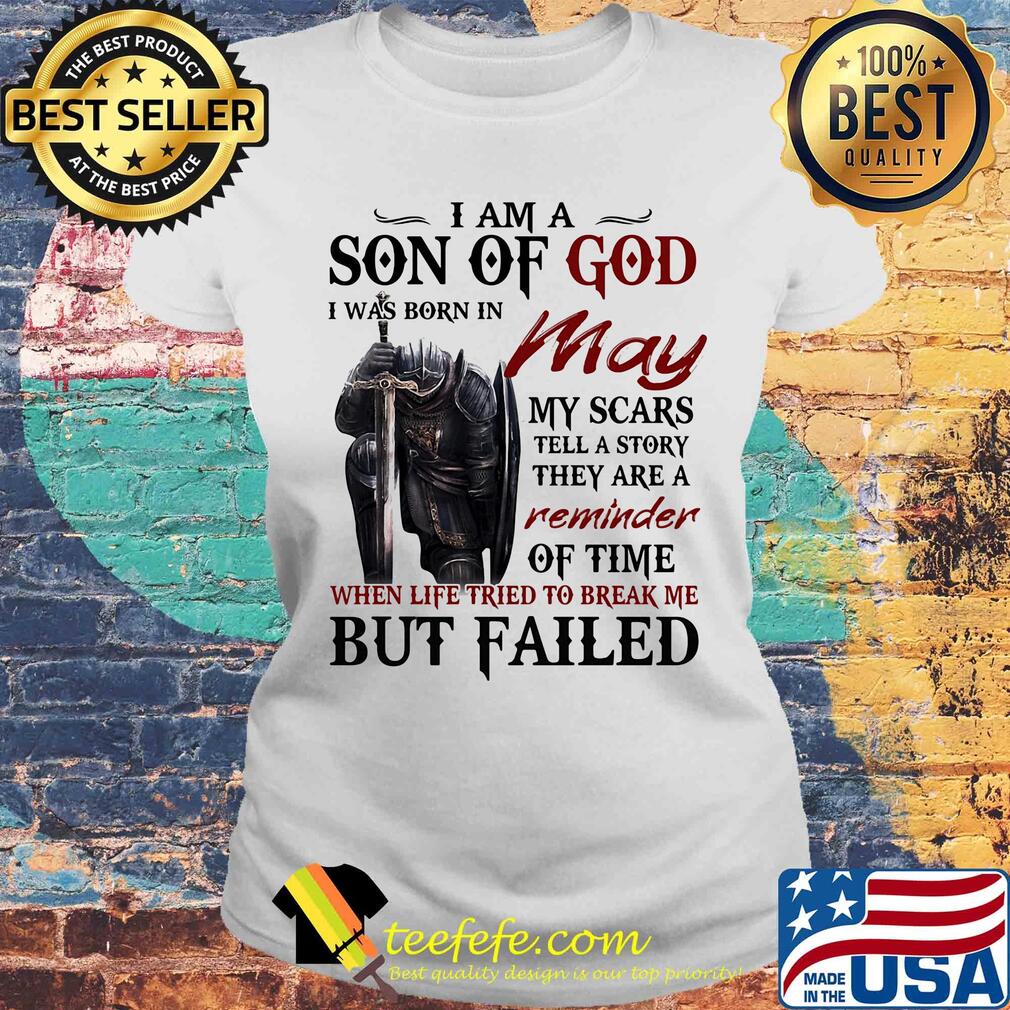 Templar knight i am son of god i was born in may my scars tell a story they are a reminder of time when life tried to break me but failed s Laides tee Templar knight i am son of god i was born in may my scars tell a story they are a reminder of time when life tried to break me but failed s Laides tee