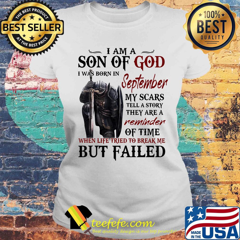 Templar knight i am son of god i was born in september my scars tell a story they are a reminder of time when life tried to break me but failed s Laides tee Templar knight i am son of god i was born in september my scars tell a story they are a reminder of time when life tried to break me but failed s Laides tee