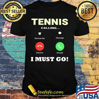 Tennis calling I must go shirt