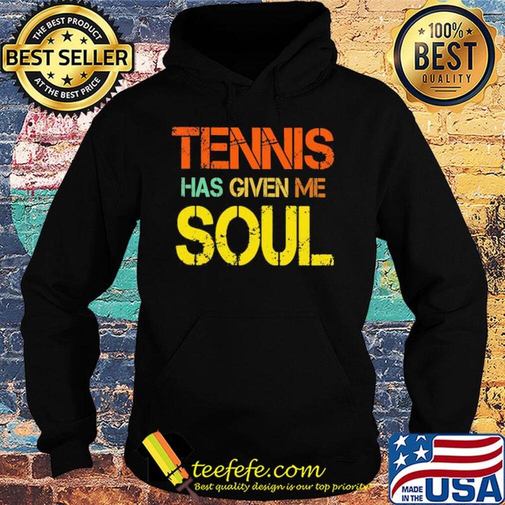 Tennis has given me soul s Hoodie Tennis has given me soul s Hoodie
