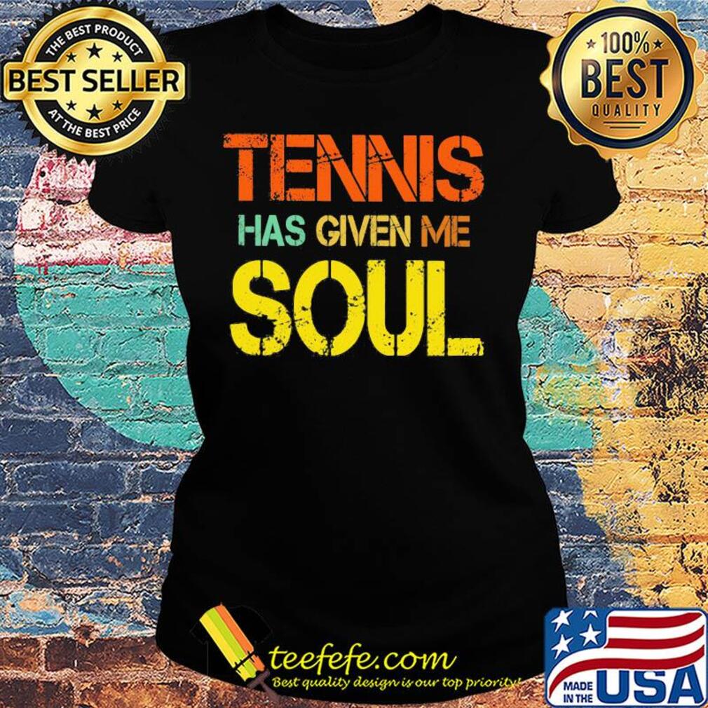 Tennis has given me soul s Ladies tee Tennis has given me soul s Ladies tee