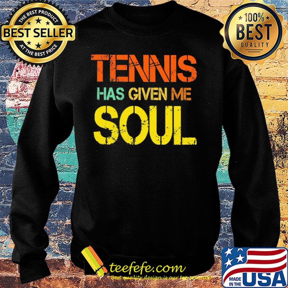 Tennis has given me soul s Sweater Tennis has given me soul s Sweater