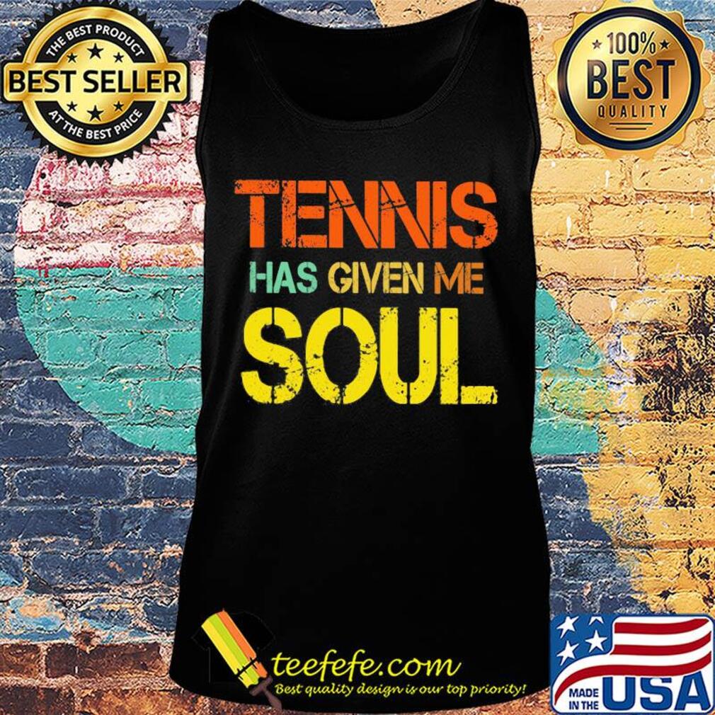 Tennis has given me soul s Tank top Tennis has given me soul s Tank top