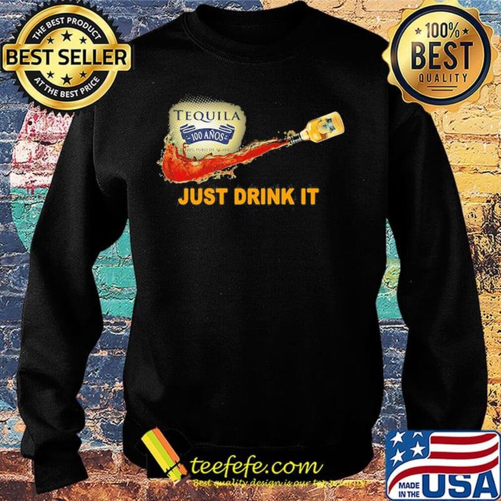 Tequila 100 anos wine nike just drink it s Sweater Tequila 100 anos wine nike just drink it s Sweater