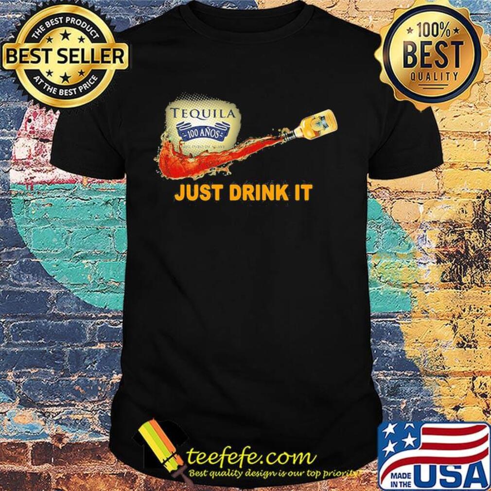 Tequila 100 anos wine nike just drink it shirt Tequila 100 anos wine nike just drink it shirt
