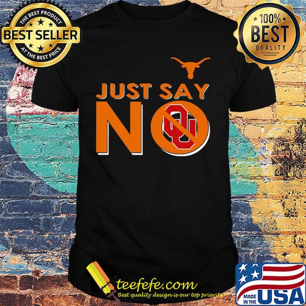 Texas longhorns just say no oklahoma sooners shirt