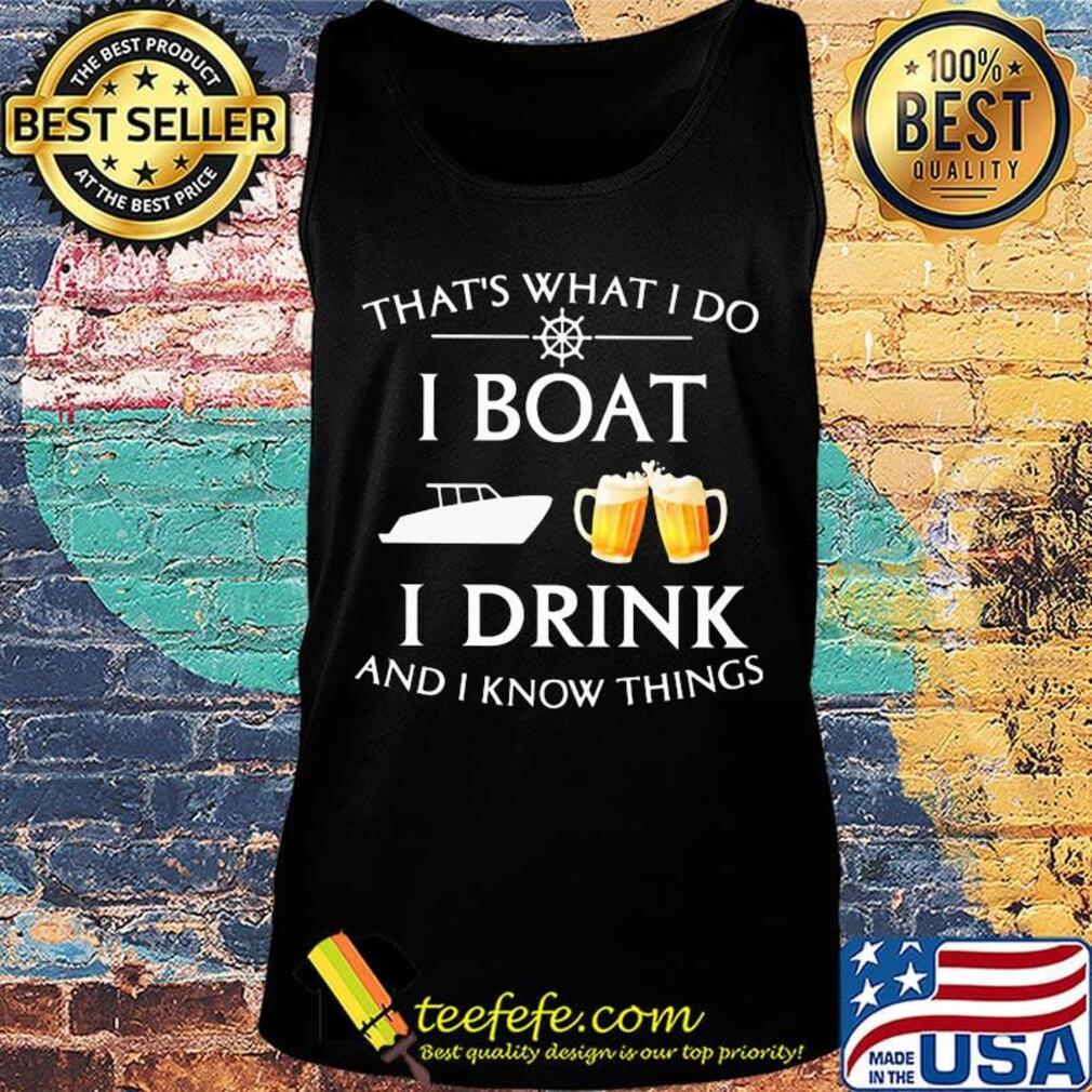That's what i do i boat i drink beer and i know things s Tank top That's what i do i boat i drink beer and i know things s Tank top