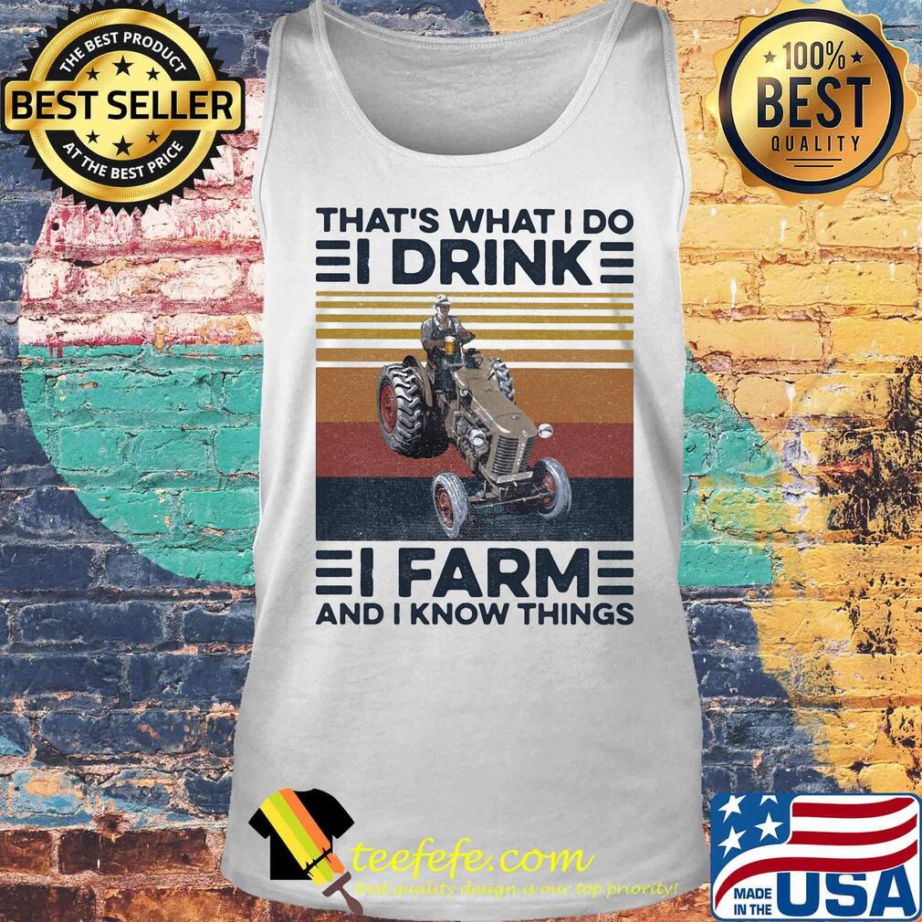That's what I do I drink I farm and I know things vintage retro s Tank top That's what I do I drink I farm and I know things vintage retro s Tank top