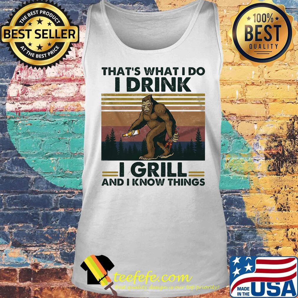 That's what I do I drink I grill and know things bigfoot vintage retro s Tank top That's what I do I drink I grill and know things bigfoot vintage retro s Tank top