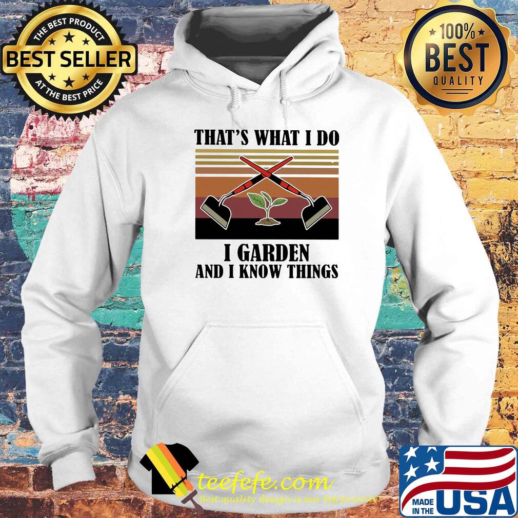 That's what i do i garden and i know things vintage retro s Hoodie That's what i do i garden and i know things vintage retro s Hoodie
