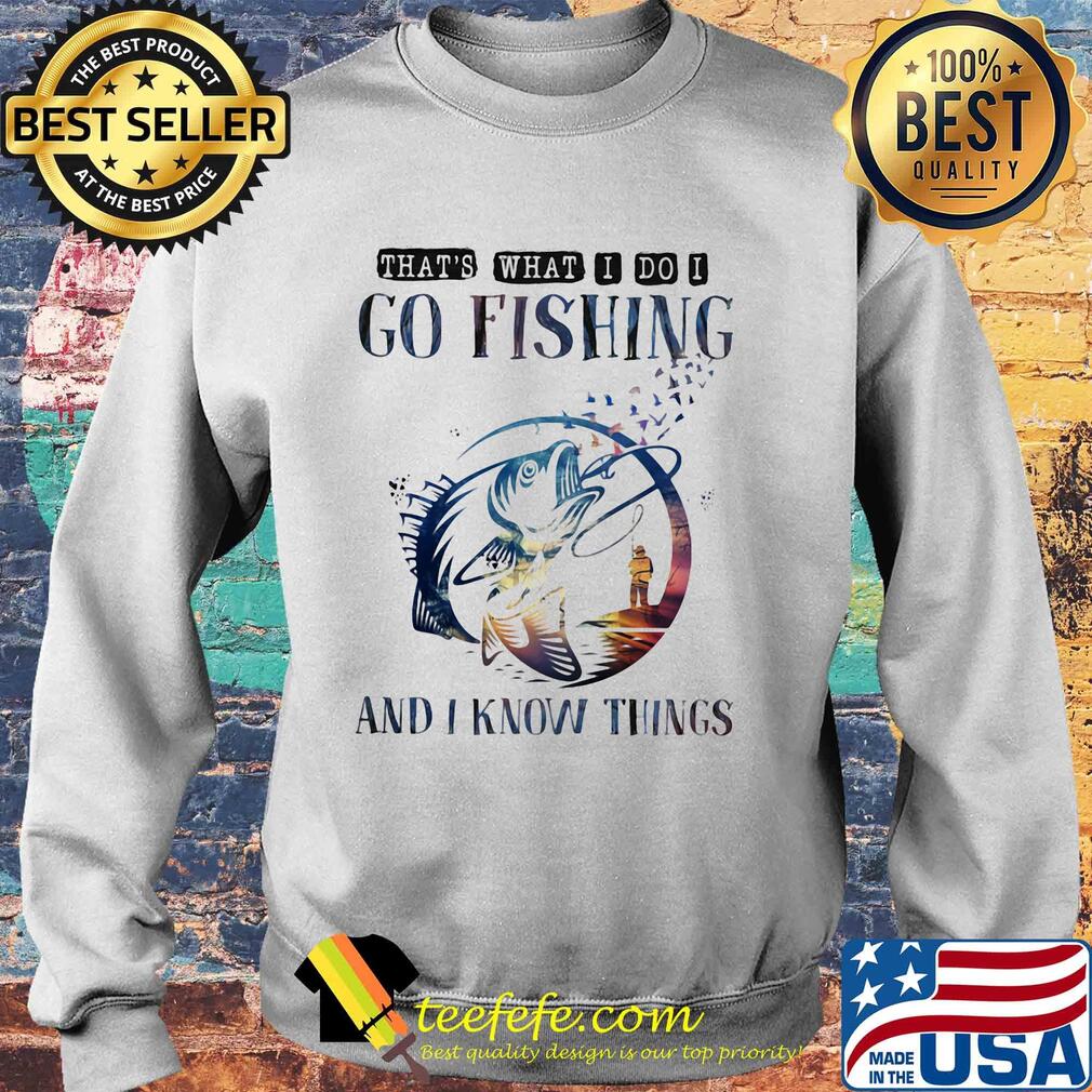 That's what I do I go fishing and I know things s Sweater That's what I do I go fishing and I know things s Sweater