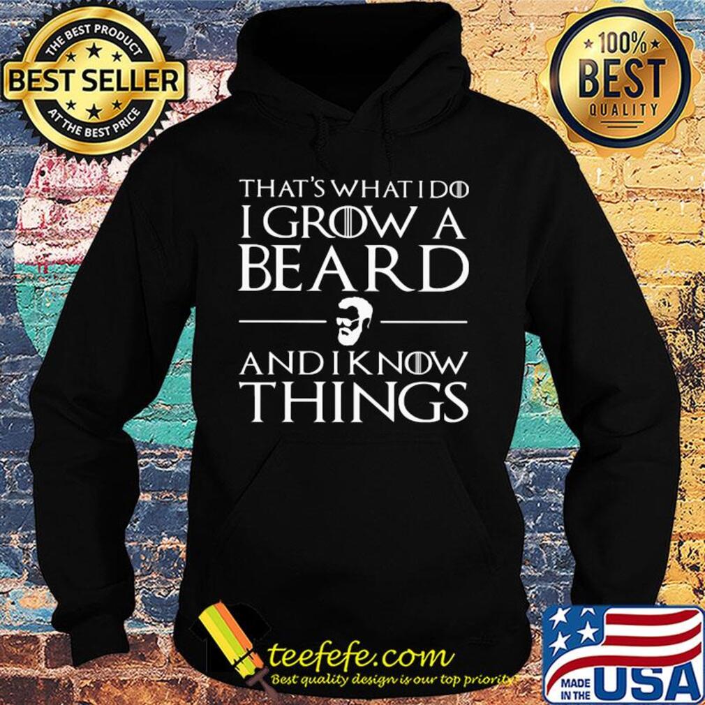 That's what I do I grow a beard and I know things s Hoodie That's what I do I grow a beard and I know things s Hoodie