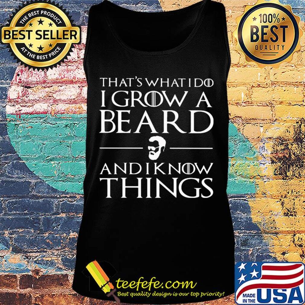 That's what I do I grow a beard and I know things s Tank top That's what I do I grow a beard and I know things s Tank top