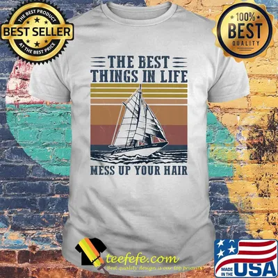 The Best Things In Life Mess Up Your Hair Sailboat Vintage Retro Shirt