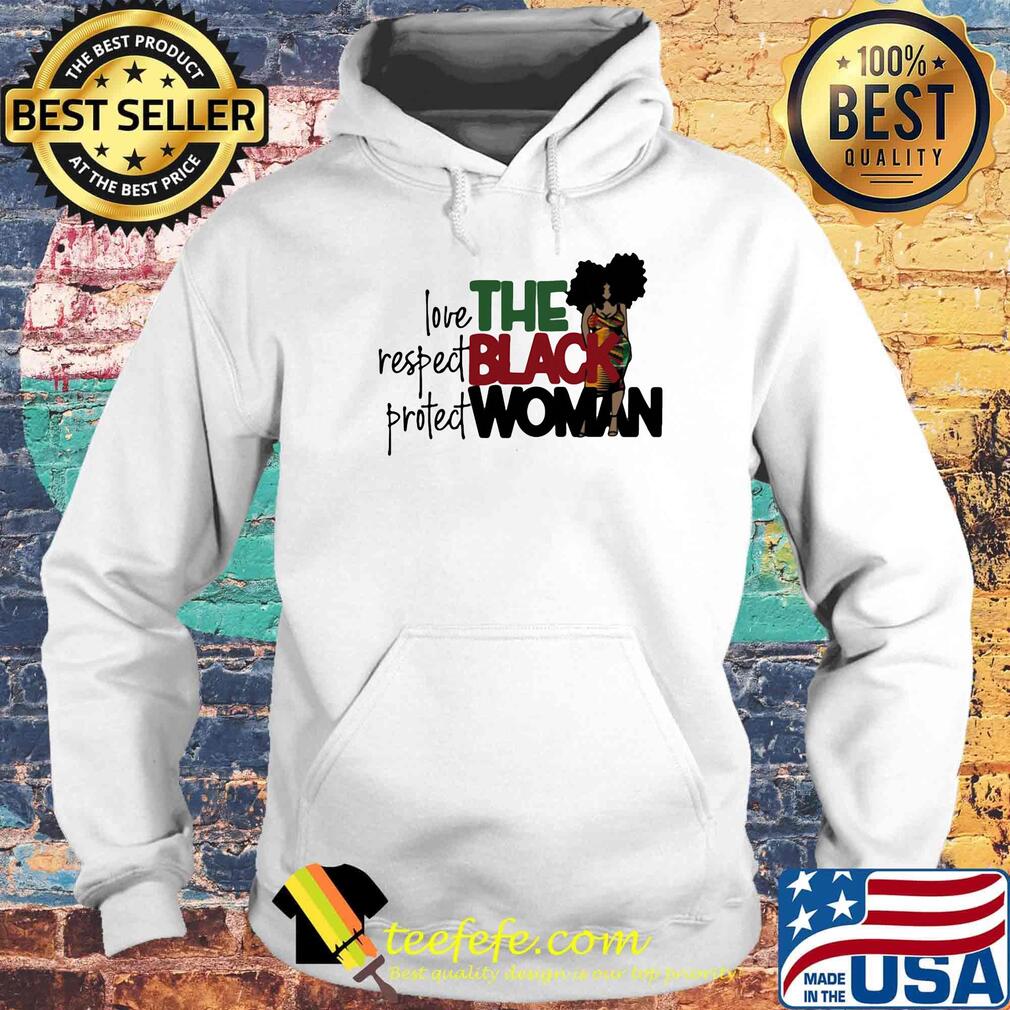 The Black Woman Love Respect Protect Shirt Hoodie The Black Woman Love Respect Protect Shirt Hoodie