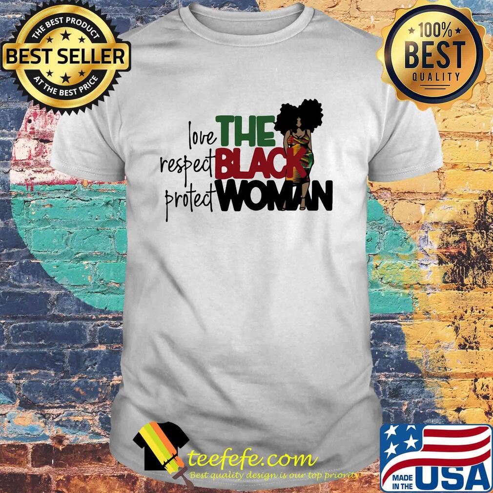 The Black Woman Love Respect Protect Shirt