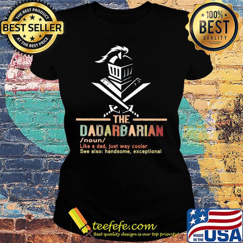 The dadarbarian noun like a dad just way cooler see also handsome exceptional s Ladies tee The dadarbarian noun like a dad just way cooler see also handsome exceptional s Ladies tee