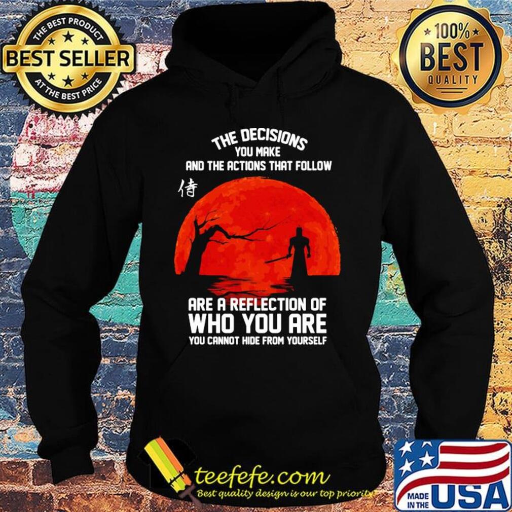 The decisions you make and the actions that follow are a reflection of who you are s Hoodie The decisions you make and the actions that follow are a reflection of who you are s Hoodie