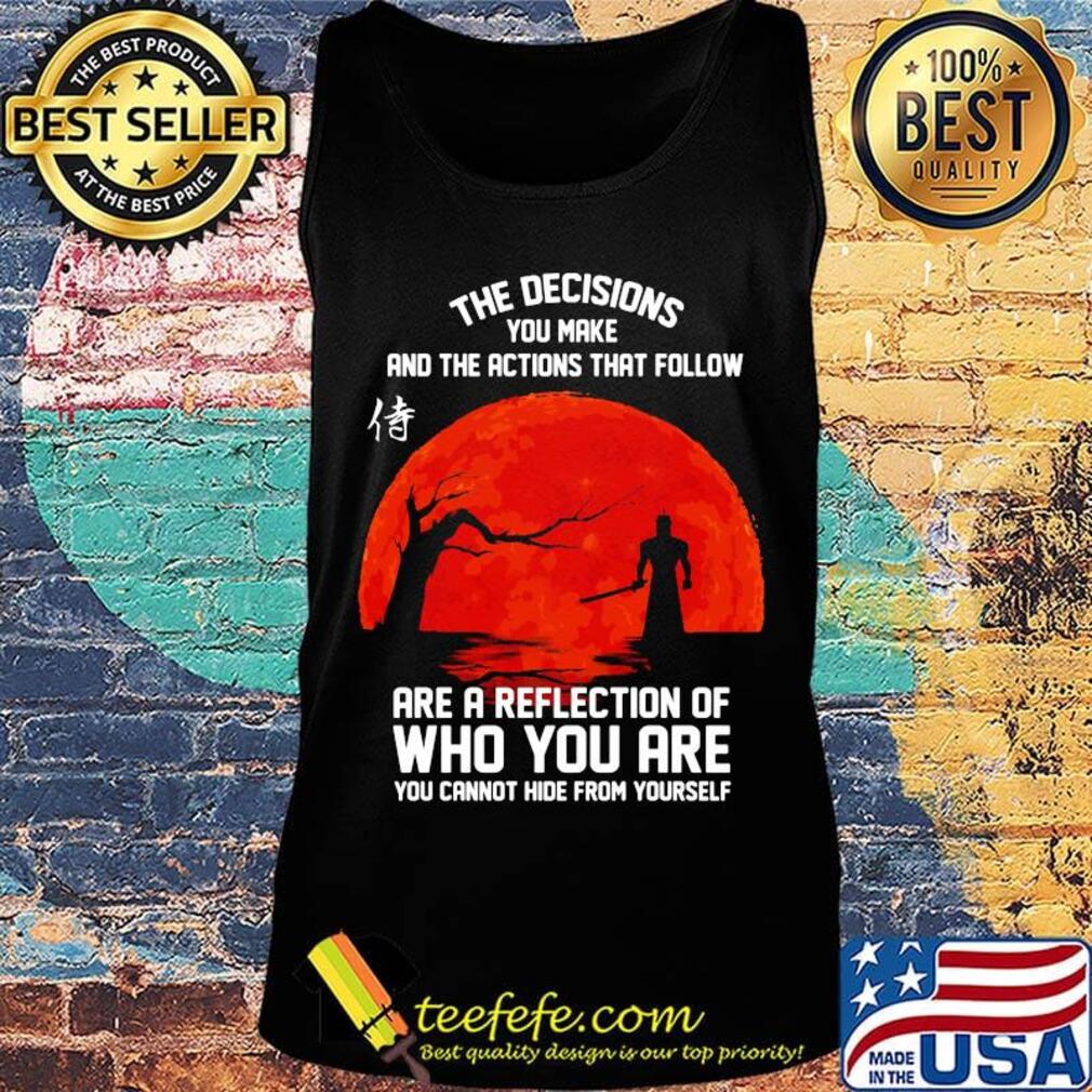 The decisions you make and the actions that follow are a reflection of who you are s Tank top The decisions you make and the actions that follow are a reflection of who you are s Tank top