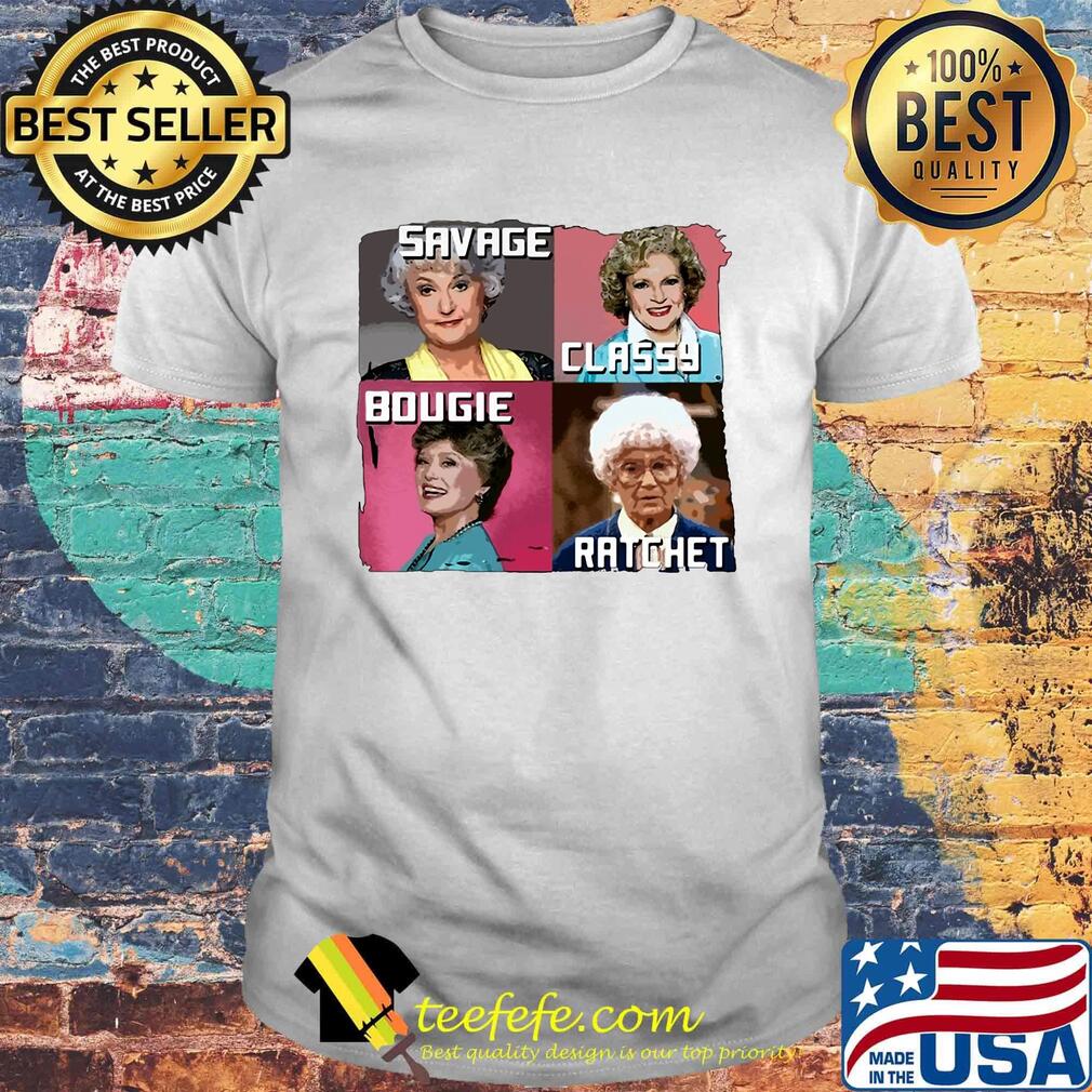 The golden girls savage classy bougie ratchet pictures shirt