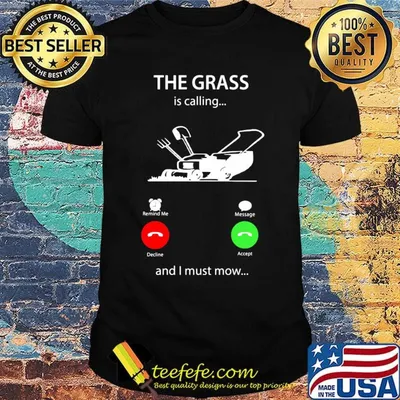 The grass is calling and I must mow shirt