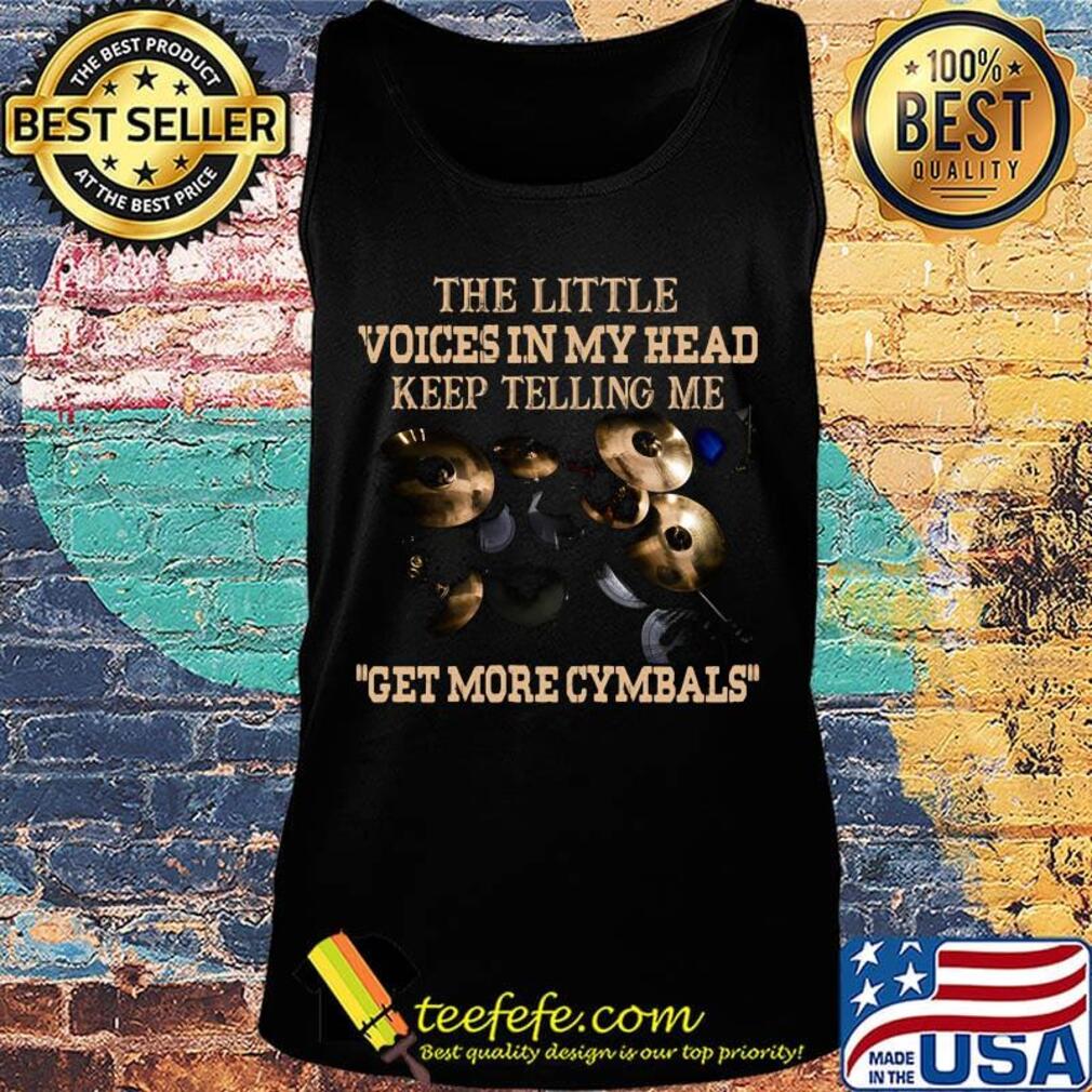 The Little Voices In My Head Keep Telling Me Get More Cymbals Coal Plate Shirt Tank top The Little Voices In My Head Keep Telling Me Get More Cymbals Coal Plate Shirt Tank top