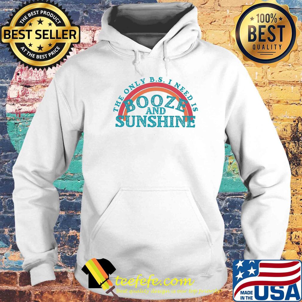 The only b.s. I need is booze and sunshine vintage s Hoodie The only b.s. I need is booze and sunshine vintage s Hoodie