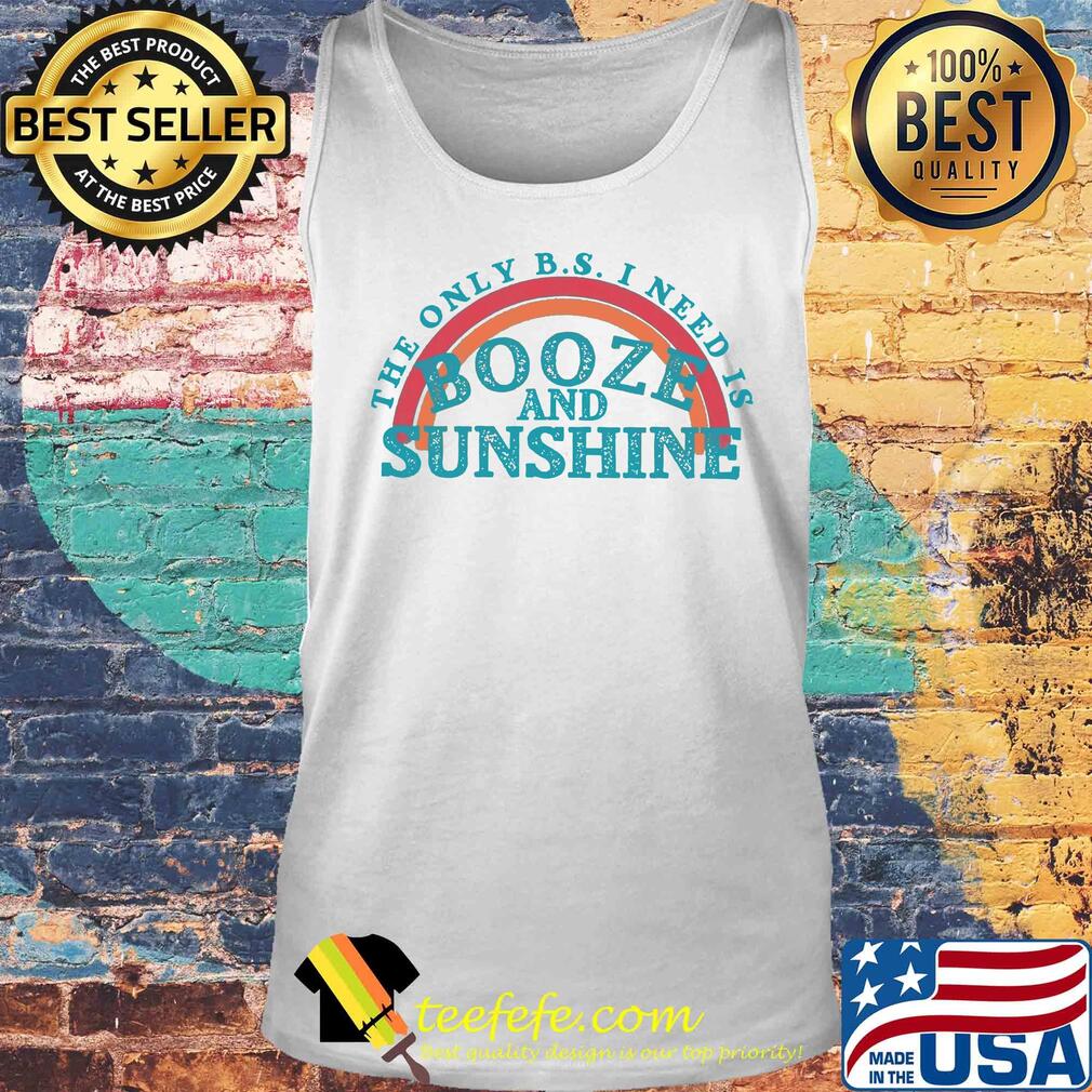 The only b.s. I need is booze and sunshine vintage s Tank top The only b.s. I need is booze and sunshine vintage s Tank top