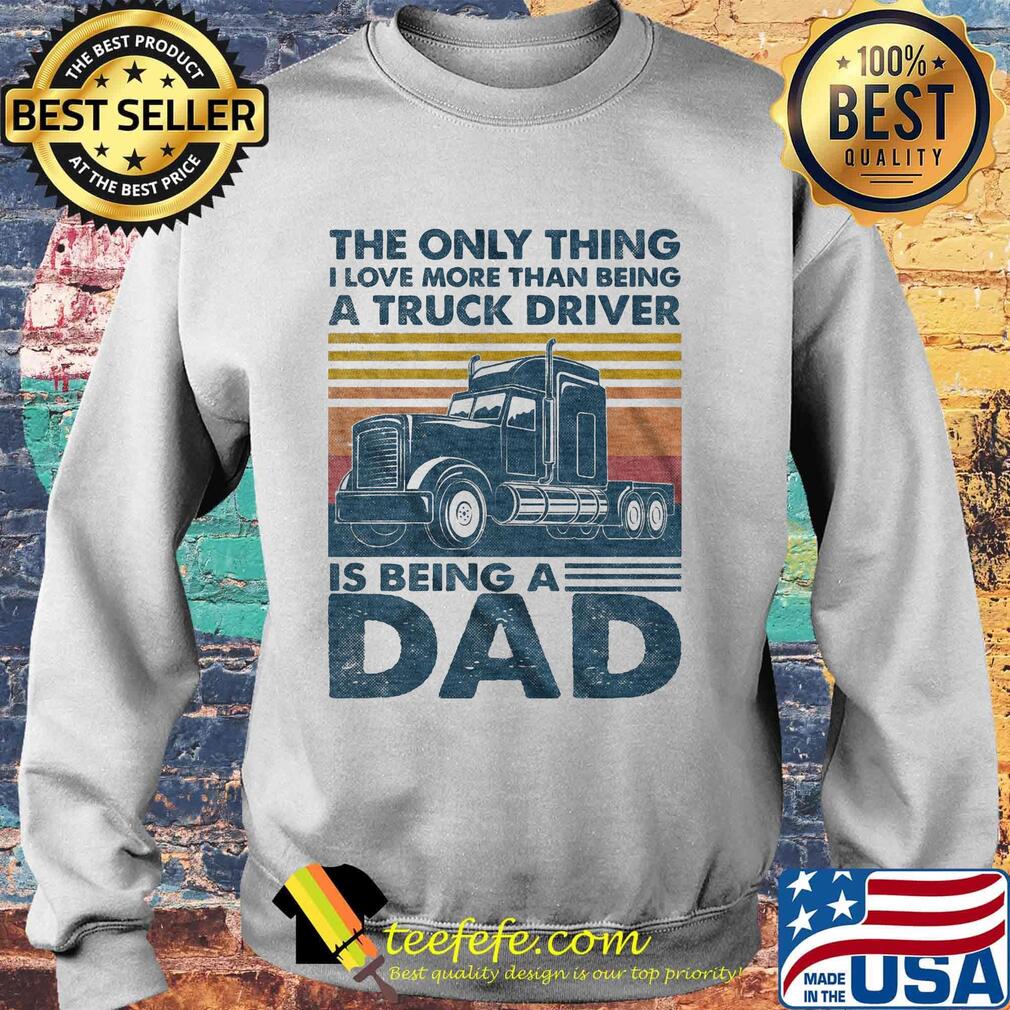 The only thing i love more than being a truck driver is being a dad father's day vintage retro s Sweater The only thing i love more than being a truck driver is being a dad father's day vintage retro s Sweater