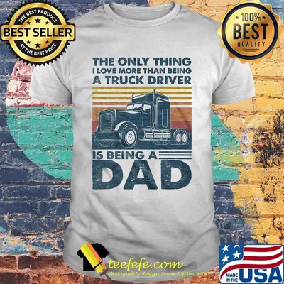 The only thing i love more than being a truck driver is being a dad father's day vintage retro shirt