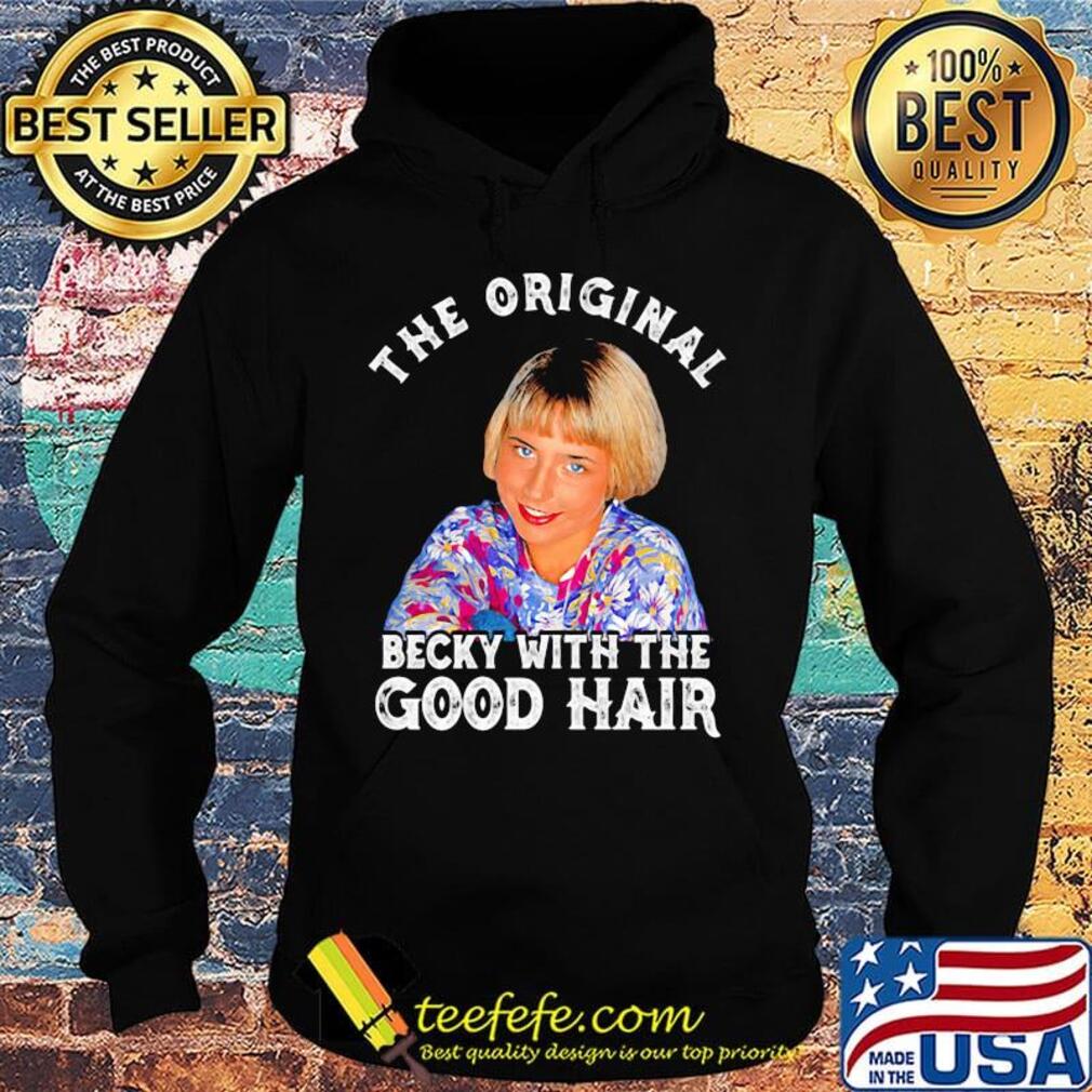 The original becky with the good hair s Hoodie The original becky with the good hair s Hoodie