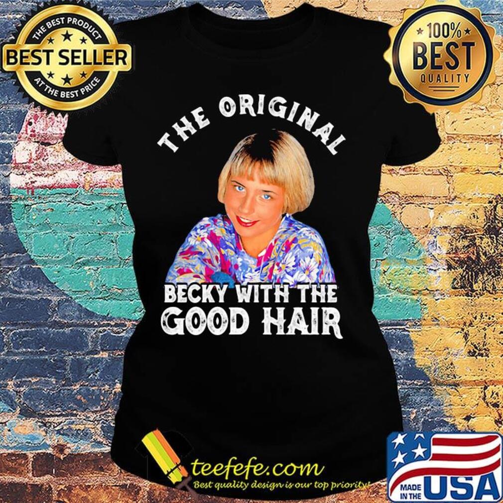 The original becky with the good hair s Ladies tee The original becky with the good hair s Ladies tee