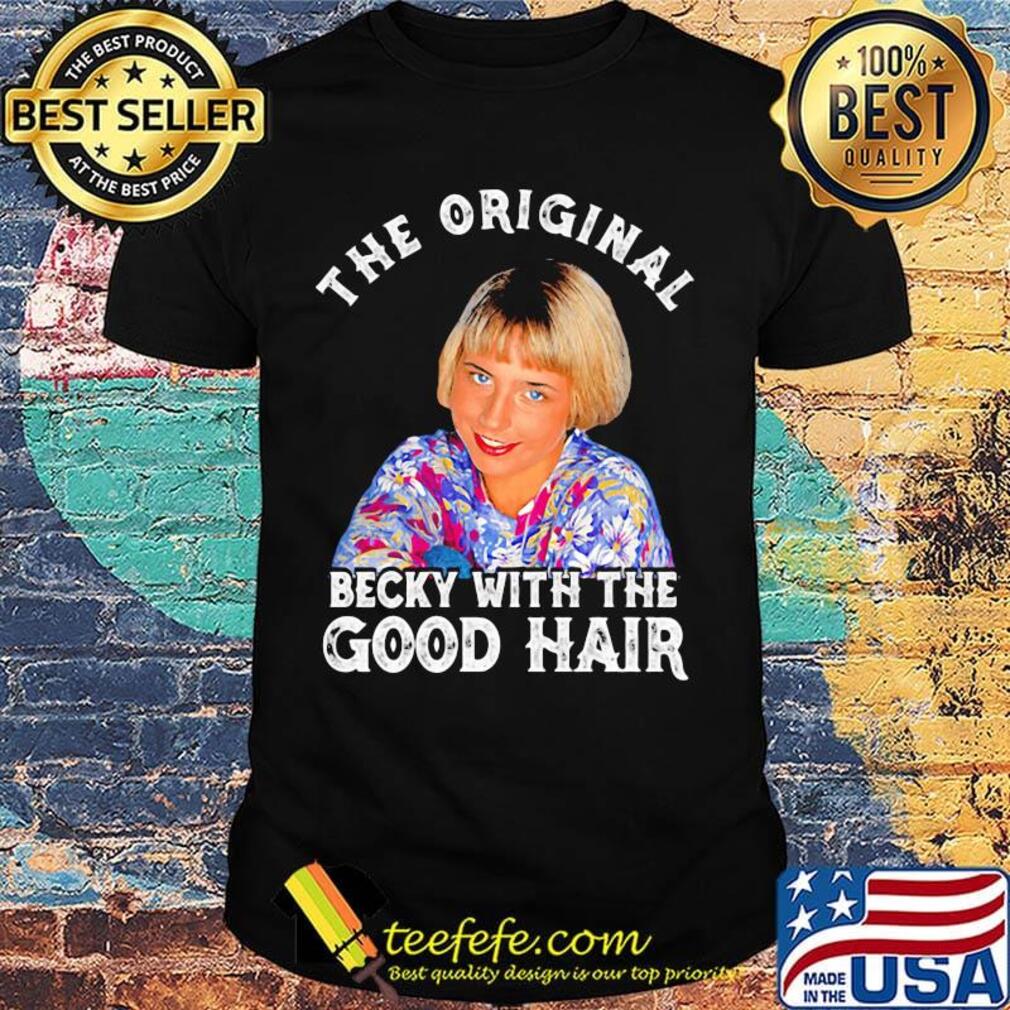 The original becky with the good hair shirt The original becky with the good hair shirt