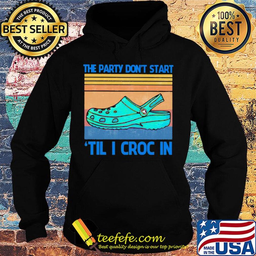 The party don't start til I croc in vintage retro s Hoodie The party don't start til I croc in vintage retro s Hoodie