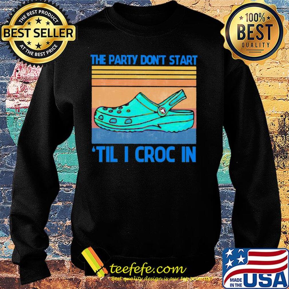 The party don't start til I croc in vintage retro s Sweater The party don't start til I croc in vintage retro s Sweater
