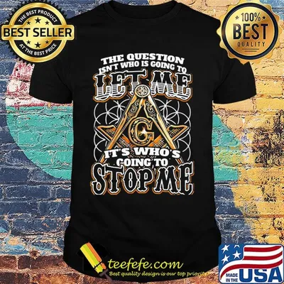 The question isn't who is going to let me it's who's going to stop me shirt