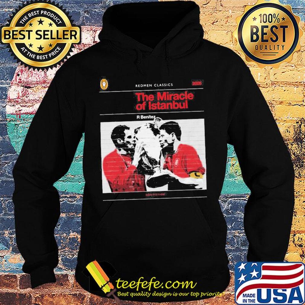 The redmen tv redmen classics the miracle of istanbul r benitez champion s Hoodie The redmen tv redmen classics the miracle of istanbul r benitez champion s Hoodie