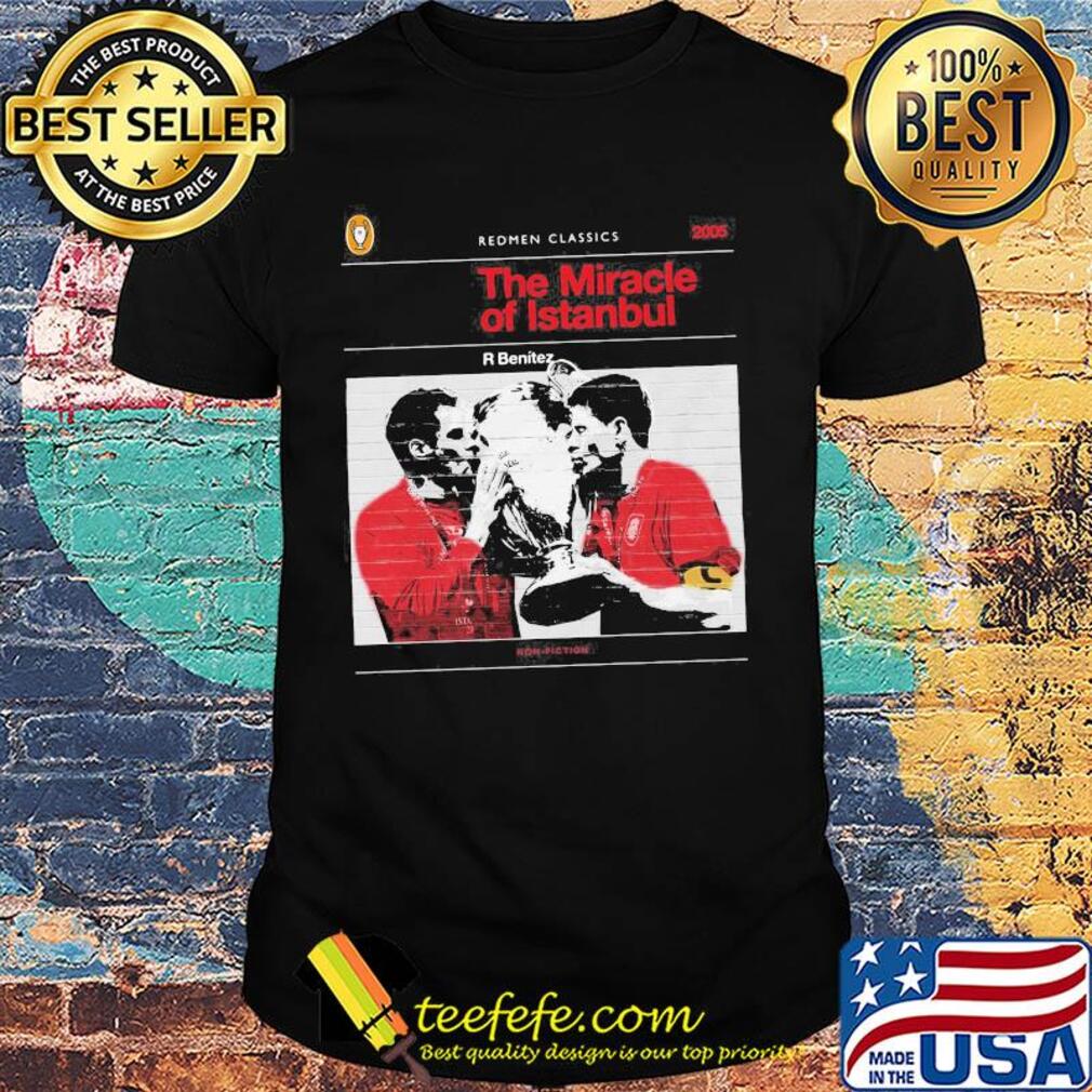 The redmen tv redmen classics the miracle of istanbul r benitez champion shirt