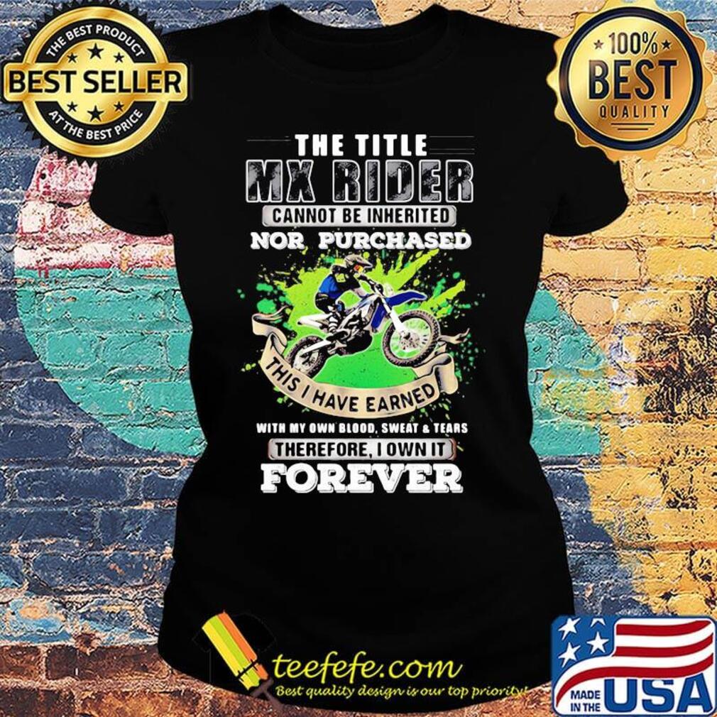 The Title Mx Rider Cannot Be Inherited Nor Purchases Forever Risky Motorbike Racing Shirt Ladies tee The Title Mx Rider Cannot Be Inherited Nor Purchases Forever Risky Motorbike Racing Shirt Ladies tee