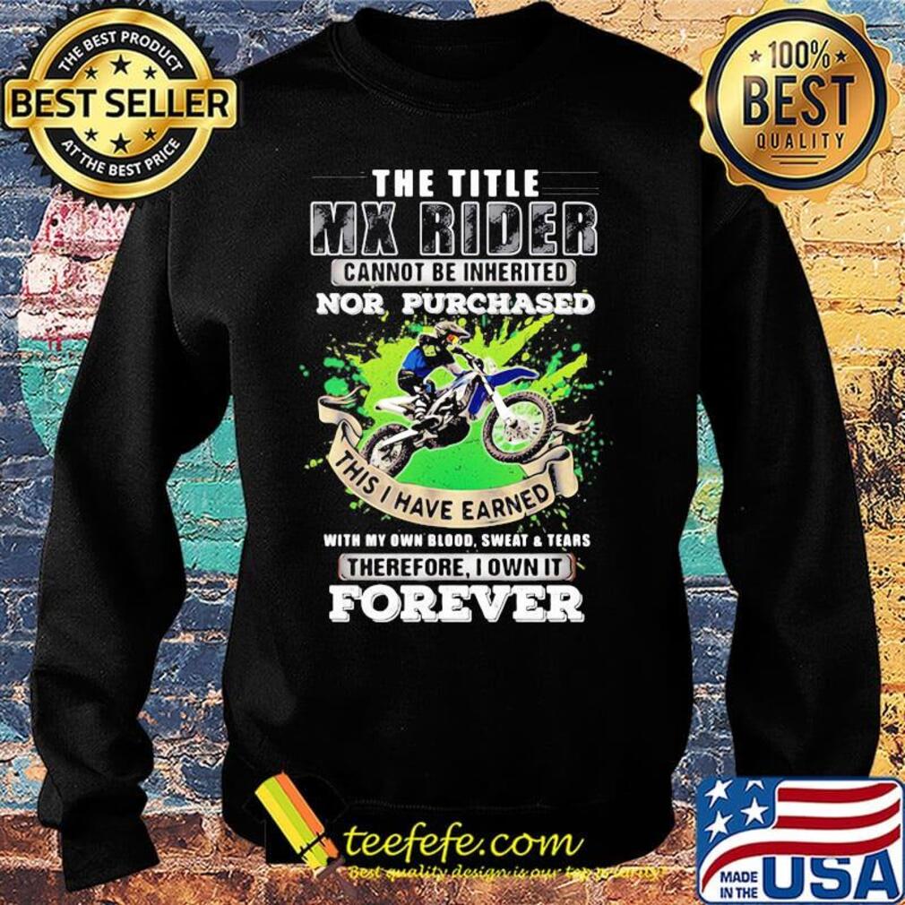 The Title Mx Rider Cannot Be Inherited Nor Purchases Forever Risky Motorbike Racing Shirt Sweater The Title Mx Rider Cannot Be Inherited Nor Purchases Forever Risky Motorbike Racing Shirt Sweater